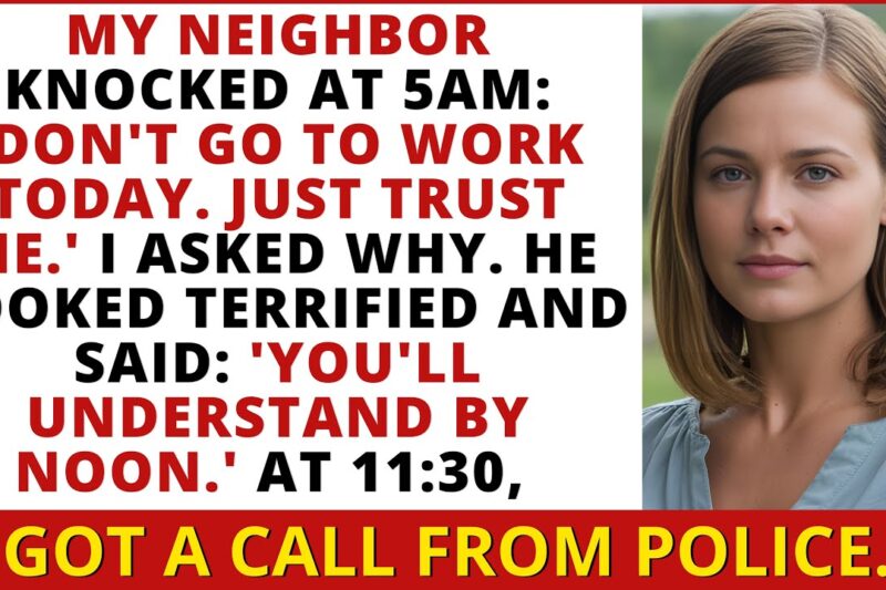 My Neighbor Knocked At 5AM: “Don’t Go To Work Today. Just Trust Me.” At Noon, I Understood Why…